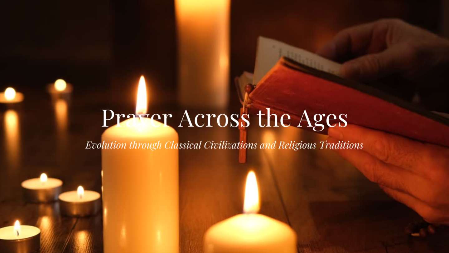Prayer Across the Ages: Evolution through Classical Civilizations and Religious Traditions